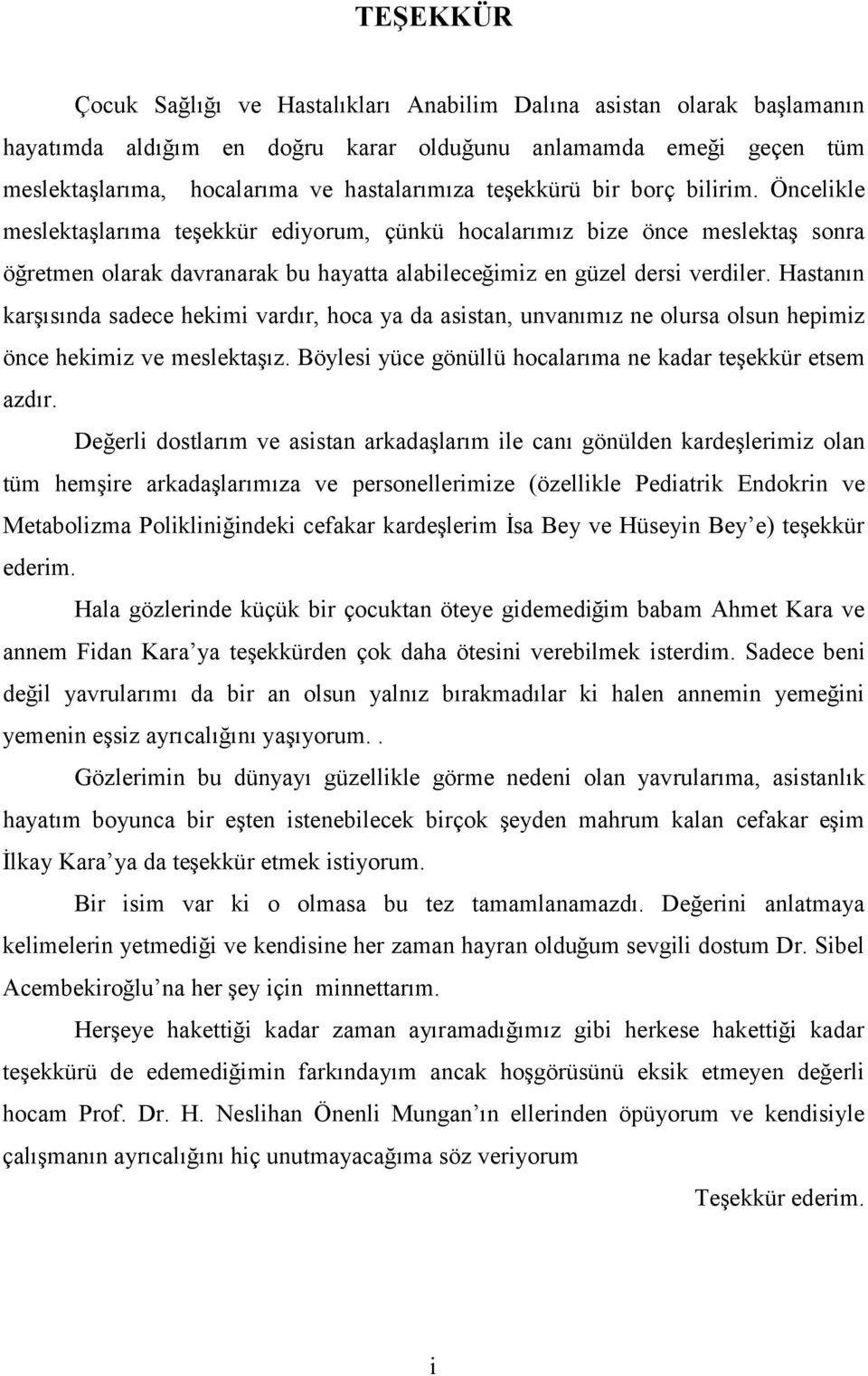 Hastanın karşısında sadece hekimi vardır, hoca ya da asistan, unvanımız ne olursa olsun hepimiz önce hekimiz ve meslektaşız. Böylesi yüce gönüllü hocalarıma ne kadar teşekkür etsem azdır.