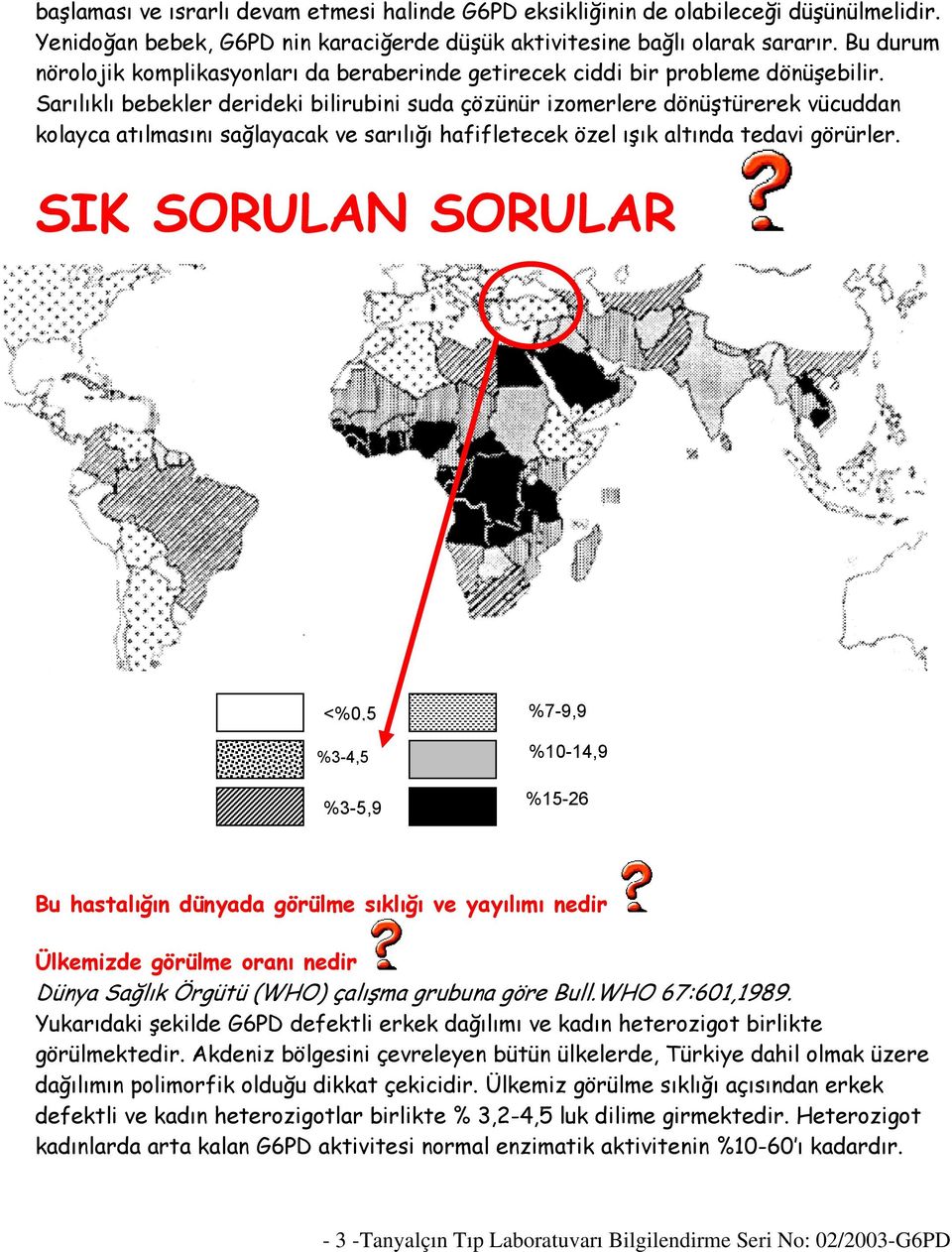 Sarılıklı bebekler derideki bilirubini suda çözünür izomerlere dönüştürerek vücuddan kolayca atılmasını sağlayacak ve sarılığı hafifletecek özel ışık altında tedavi görürler.