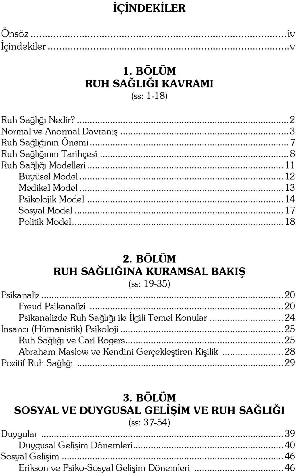 .. 20 Freud Psikanalizi... 20 Psikanalizde Ruh Sağlığı ile İlgili Temel Konular... 24 İnsancı (Hümanistik) Psikoloji... 25 Ruh Sağlığı ve Carl Rogers.