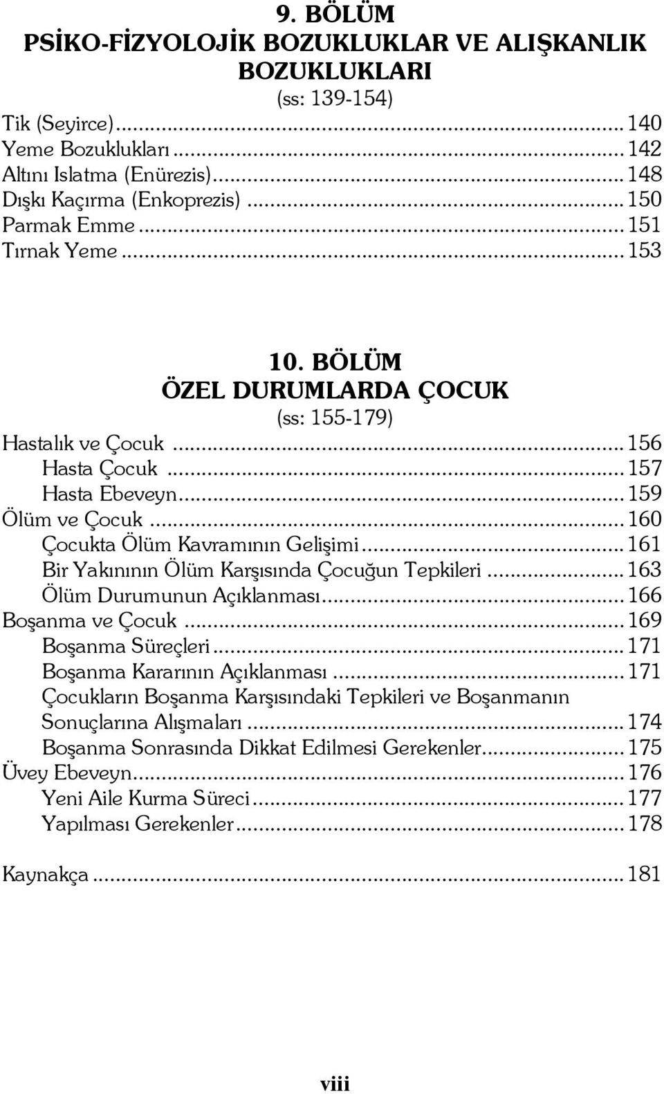 .. 160 Çocukta Ölüm Kavramının Gelişimi... 161 Bir Yakınının Ölüm Karşısında Çocuğun Tepkileri... 163 Ölüm Durumunun Açıklanması... 166 Boşanma ve Çocuk... 169 Boşanma Süreçleri.