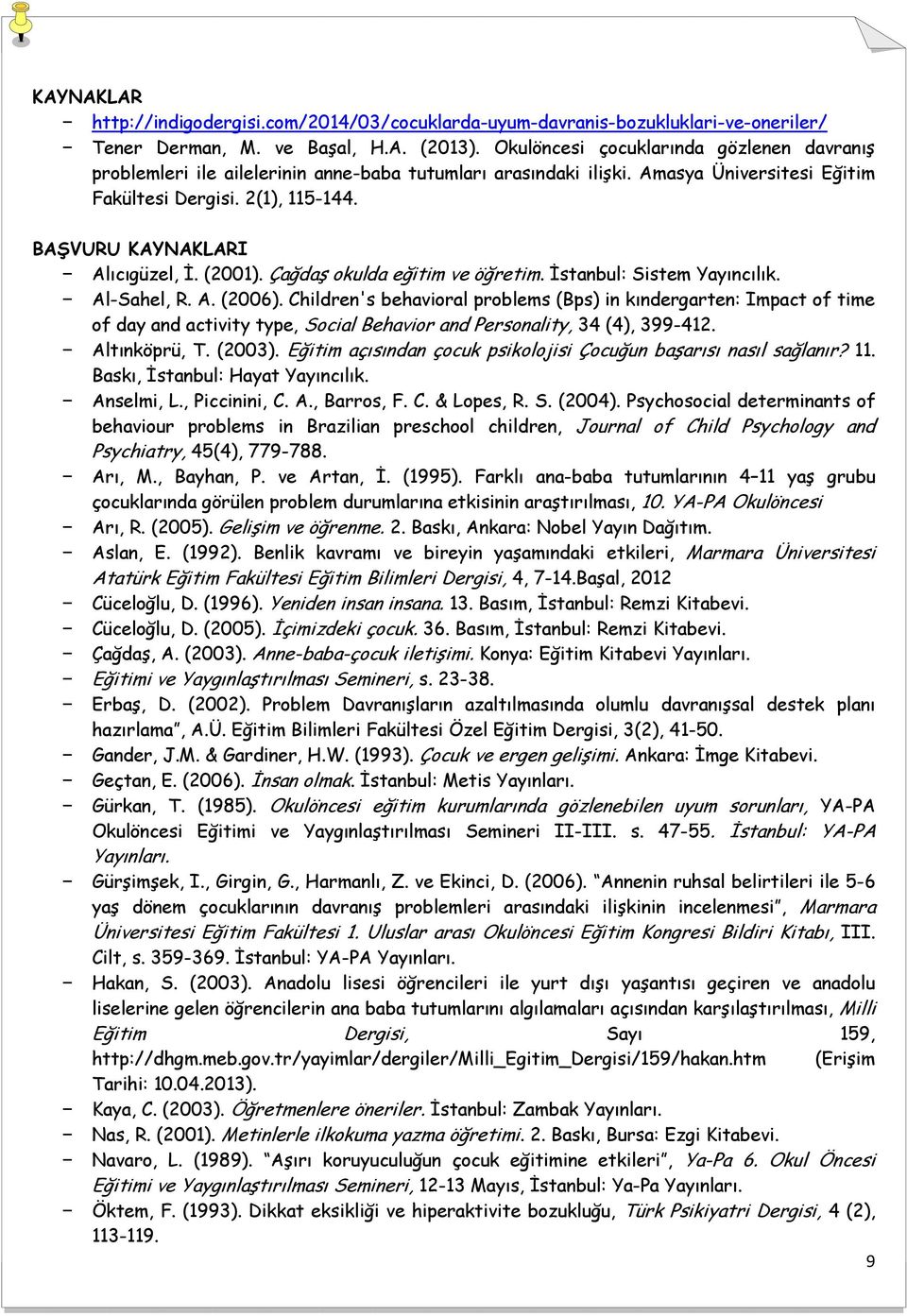 BAŞVURU KAYNAKLARI Alıcıgüzel, İ. (2001). Çağdaş okulda eğitim ve öğretim. İstanbul: Sistem Yayıncılık. Al-Sahel, R. A. (2006).