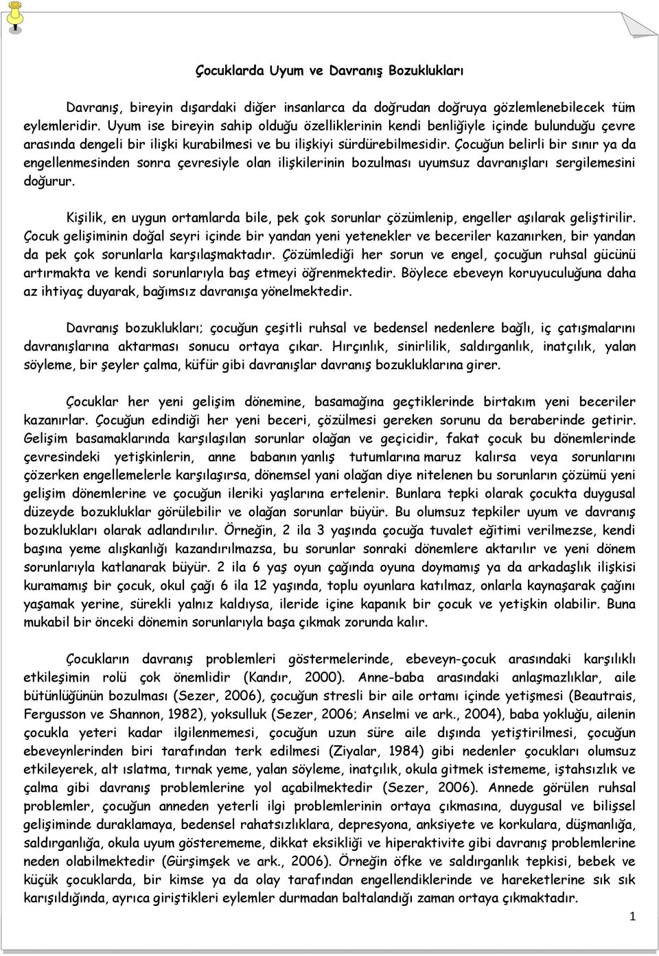 Çocuğun belirli bir sınır ya da engellenmesinden sonra çevresiyle olan ilişkilerinin bozulması uyumsuz davranışları sergilemesini doğurur.