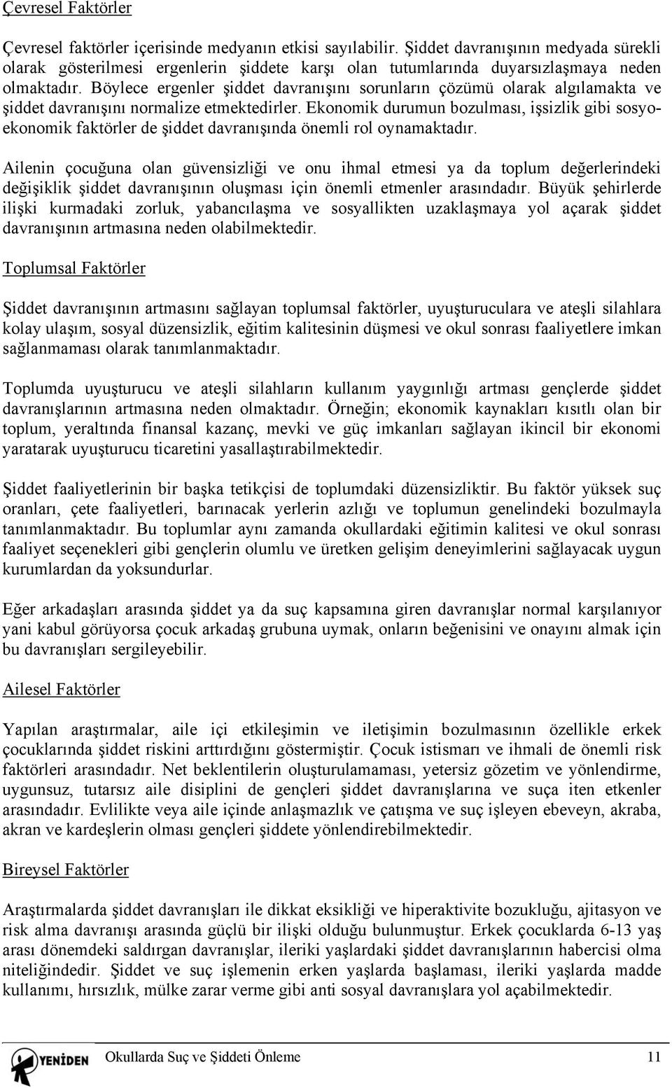 Böylece ergenler şiddet davranışını sorunların çözümü olarak algılamakta ve şiddet davranışını normalize etmektedirler.