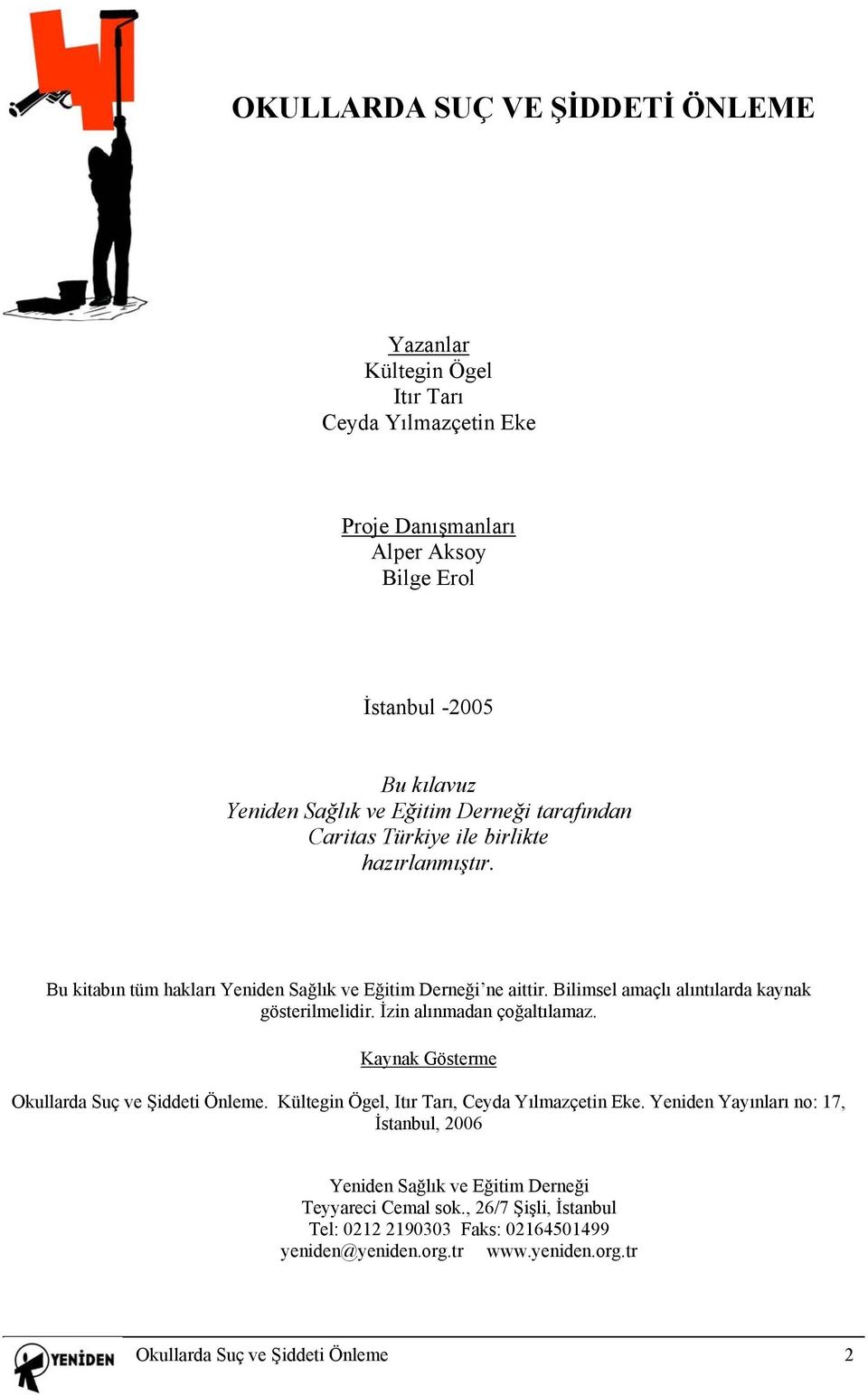 Bilimsel amaçlı alıntılarda kaynak gösterilmelidir. İzin alınmadan çoğaltılamaz. Kaynak Gösterme Okullarda Suç ve Şiddeti Önleme. Kültegin Ögel, Itır Tarı, Ceyda Yılmazçetin Eke.