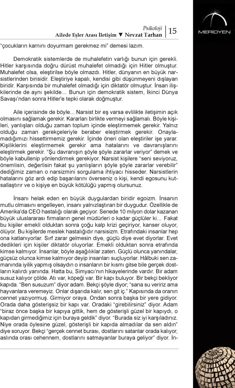 Eleştiriye kapalı, kendisi gibi düşünmeyeni dışlayan biridir. Karşısında bir muhalefet olmadığı için diktatör olmuştur.