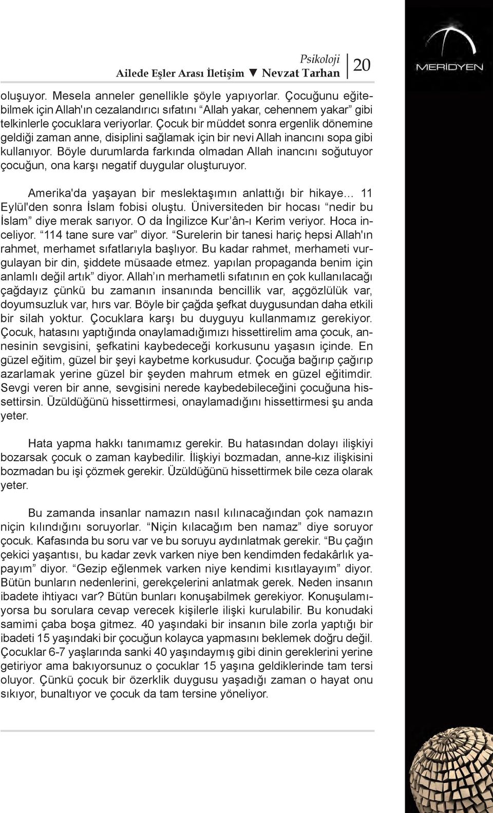 Çocuk bir müddet sonra ergenlik dönemine geldiği zaman anne, disiplini sağlamak için bir nevi Allah inancını sopa gibi kullanıyor.