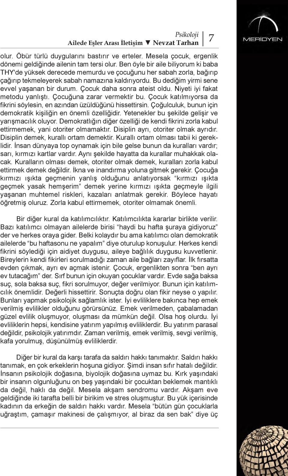 Çocuk daha sonra ateist oldu. Niyeti iyi fakat metodu yanlıştı. Çocuğuna zarar vermektir bu. Çocuk katılmıyorsa da fikrini söylesin, en azından üzüldüğünü hissettirsin.