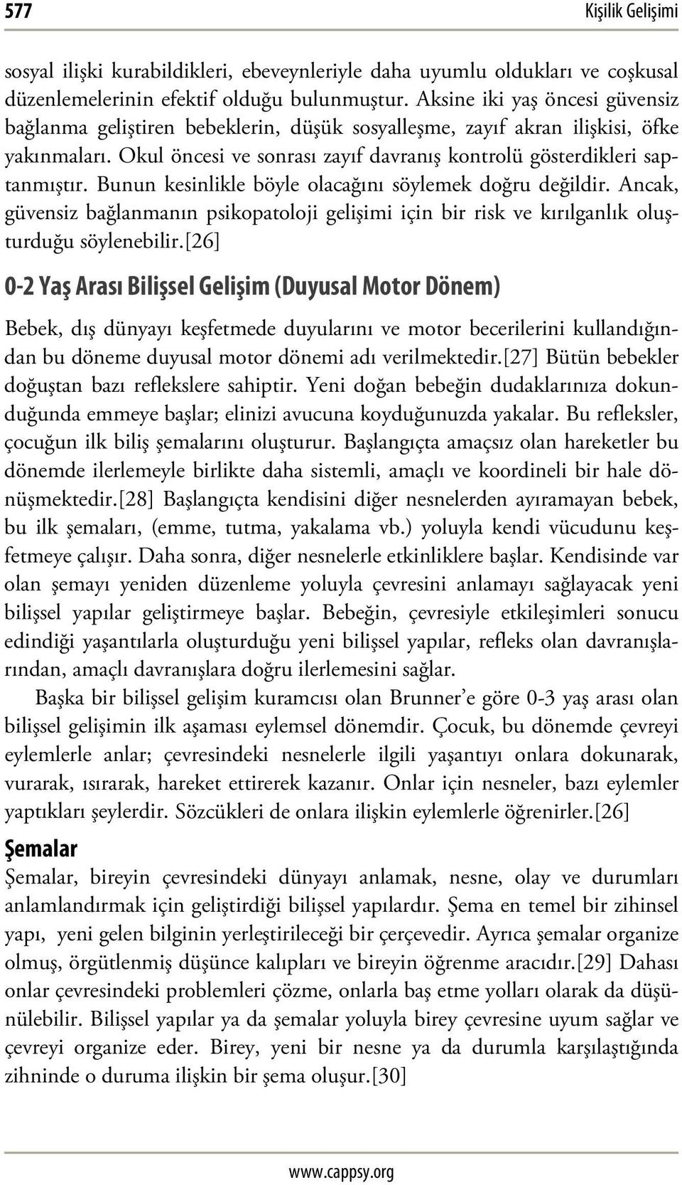 Bunun kesinlikle böyle olacağını söylemek doğru değildir. Ancak, güvensiz bağlanmanın psikopatoloji gelişimi için bir risk ve kırılganlık oluşturduğu söylenebilir.