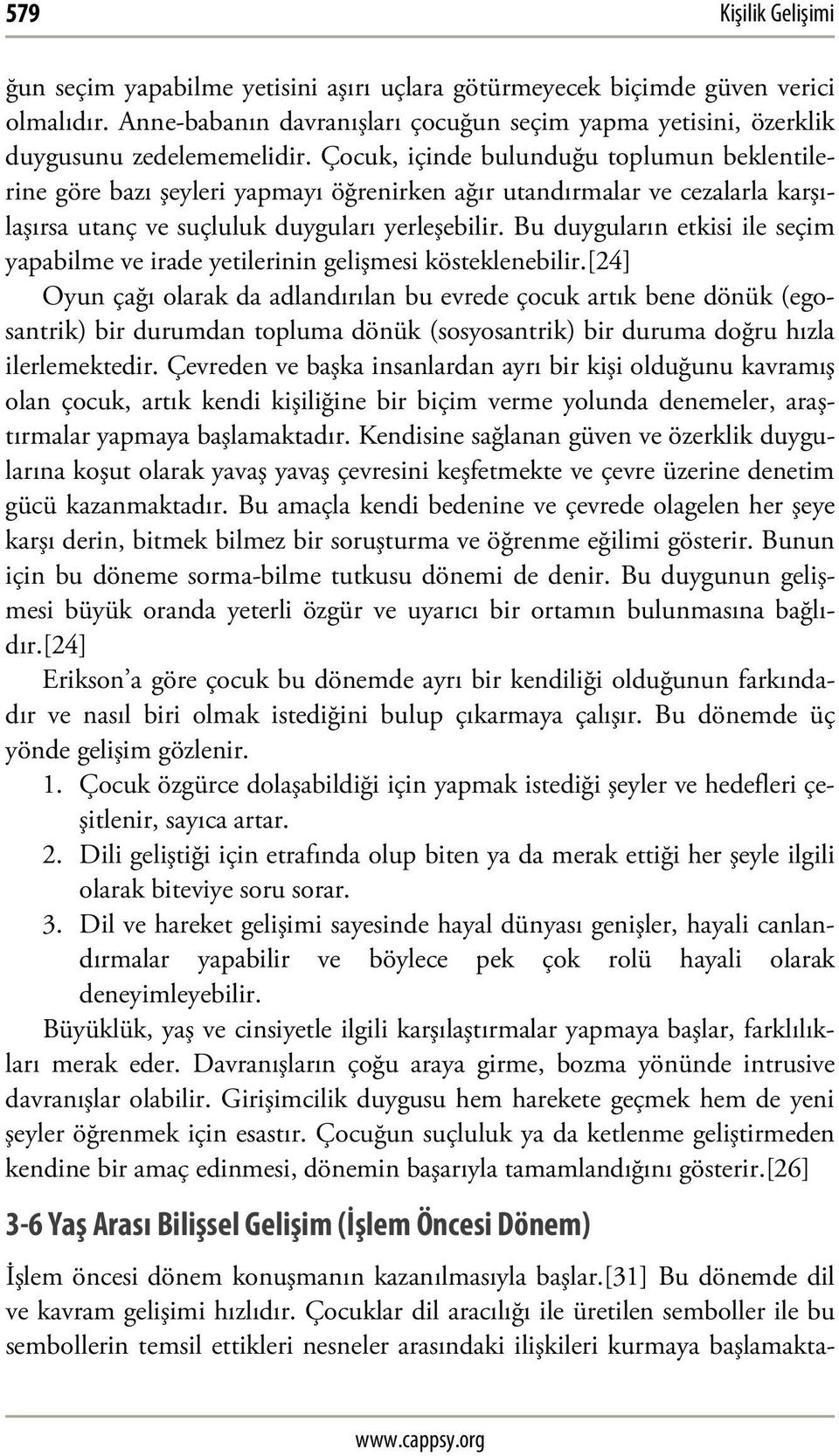 Bu duyguların etkisi ile seçim yapabilme ve irade yetilerinin gelişmesi kösteklenebilir.