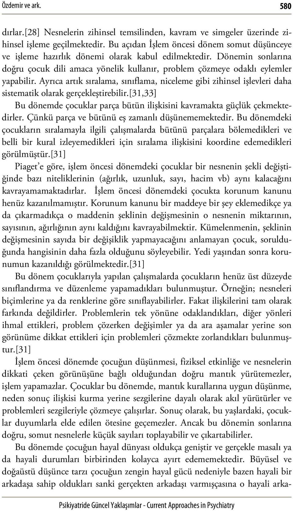 Ayrıca artık sıralama, sınıflama, niceleme gibi zihinsel işlevleri daha sistematik olarak gerçekleştirebilir.[31,33] Bu dönemde çocuklar parça bütün ilişkisini kavramakta güçlük çekmektedirler.