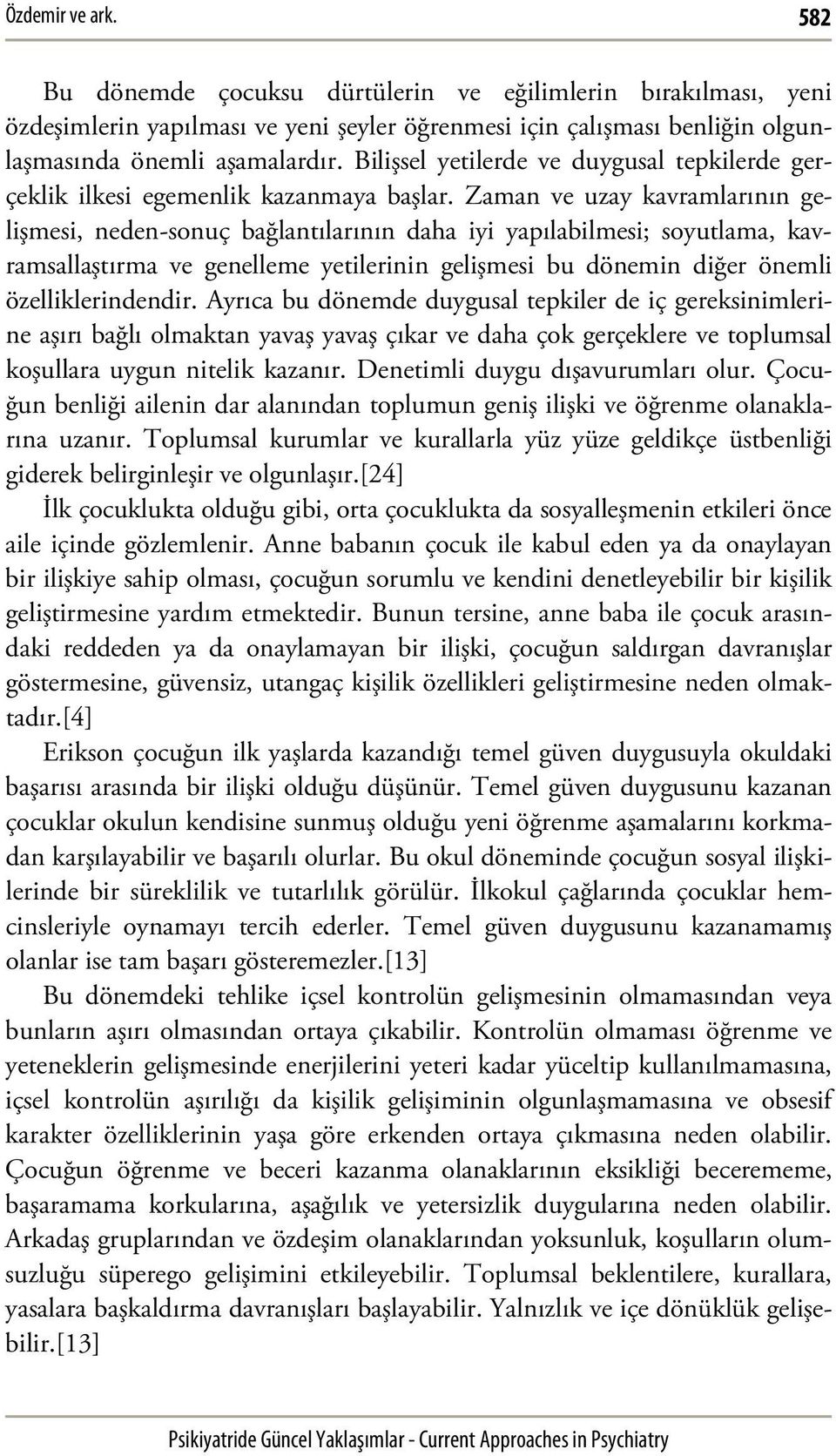 Zaman ve uzay kavramlarının gelişmesi, neden-sonuç bağlantılarının daha iyi yapılabilmesi; soyutlama, kavramsallaştırma ve genelleme yetilerinin gelişmesi bu dönemin diğer önemli özelliklerindendir.