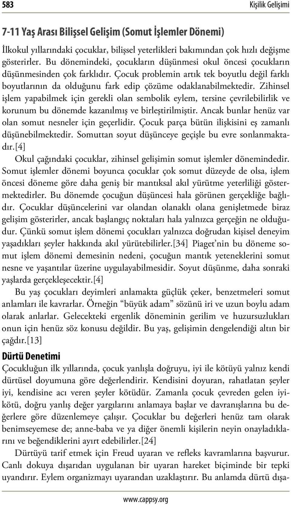 Zihinsel işlem yapabilmek için gerekli olan sembolik eylem, tersine çevrilebilirlik ve korunum bu dönemde kazanılmış ve birleştirilmiştir. Ancak bunlar henüz var olan somut nesneler için geçerlidir.