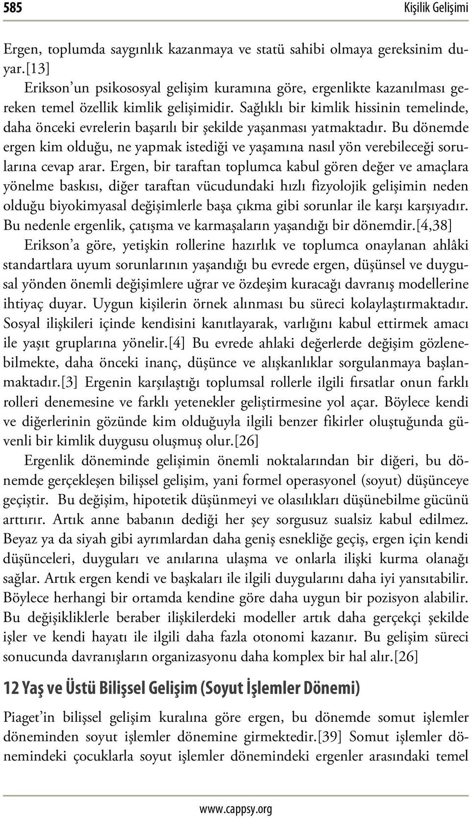 Sağlıklı bir kimlik hissinin temelinde, daha önceki evrelerin başarılı bir şekilde yaşanması yatmaktadır.