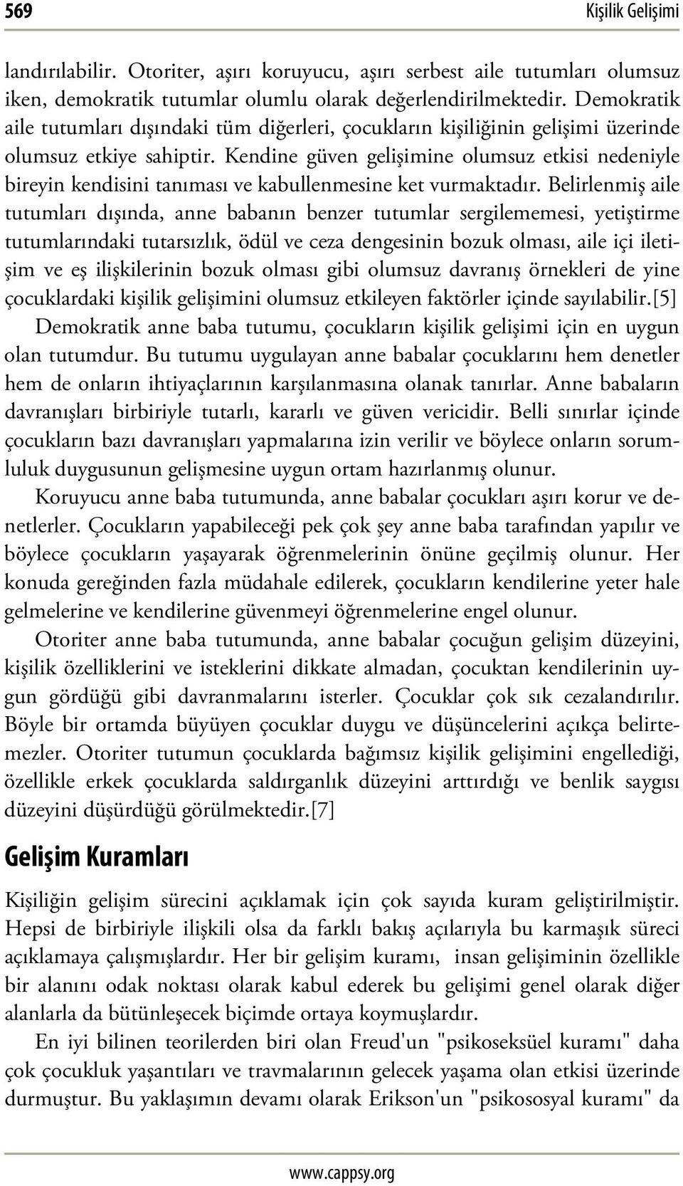 Kendine güven gelişimine olumsuz etkisi nedeniyle bireyin kendisini tanıması ve kabullenmesine ket vurmaktadır.