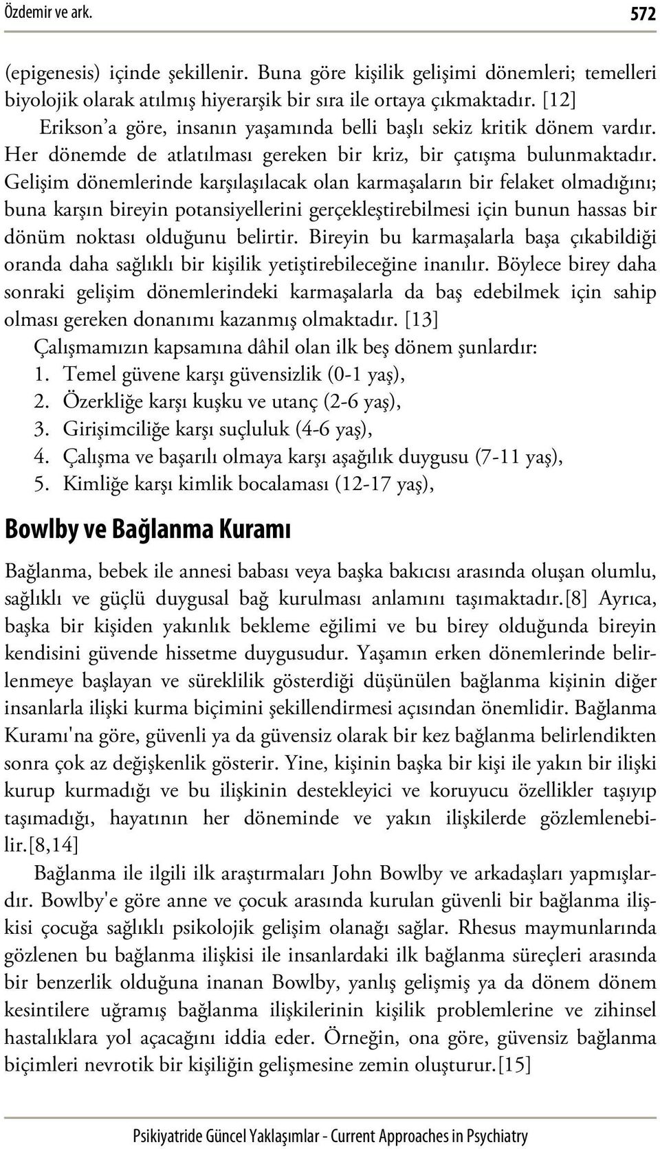 Gelişim dönemlerinde karşılaşılacak olan karmaşaların bir felaket olmadığını; buna karşın bireyin potansiyellerini gerçekleştirebilmesi için bunun hassas bir dönüm noktası olduğunu belirtir.