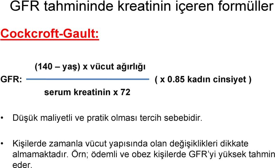 85 kadın cinsiyet ) serum kreatinin x 72 Düşük maliyetli ve pratik olması tercih