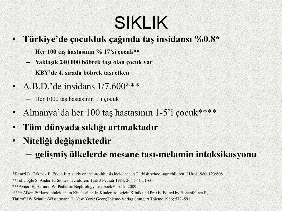 *Remzi D, Cakmak F, Erkan I: A study on the urolithiasis incidence in Turkish school-age children. J Urol 1980, 123:608. **Tellaloğlu S, Ander H. Stones in children.