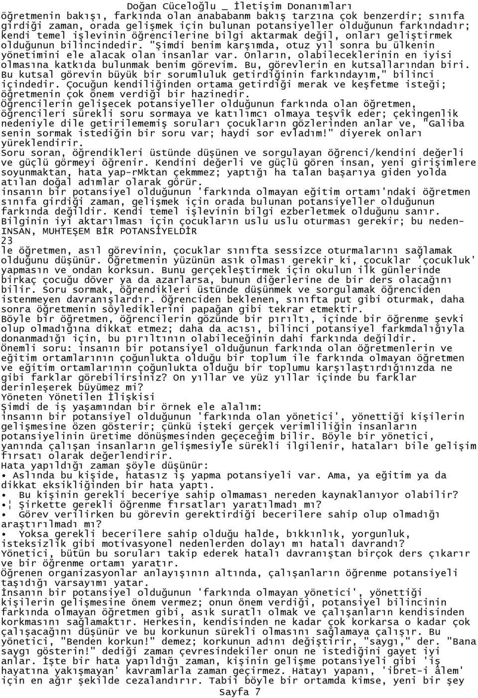 Onların, olabileceklerinin en iyisi olmasına katkıda bulunmak benim görevim. Bu, görevlerin en kutsallarından biri. Bu kutsal görevin büyük bir sorumluluk getirdiğinin farkındayım," bilinci içindedir.