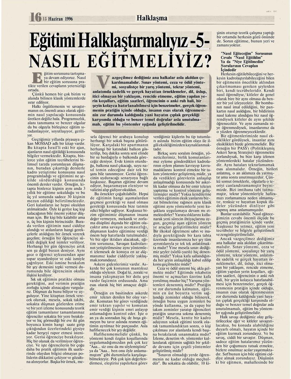 Programsızlık, alanı tanımama ve benzer olgular da bu olguyla birleşince eğitim sıradanlaşıyor, soyutlaşıyor, geriliyor. Geçtiğimiz yıllarda piyasaya çıkan MOSSAD adlı bir kitap vardır.