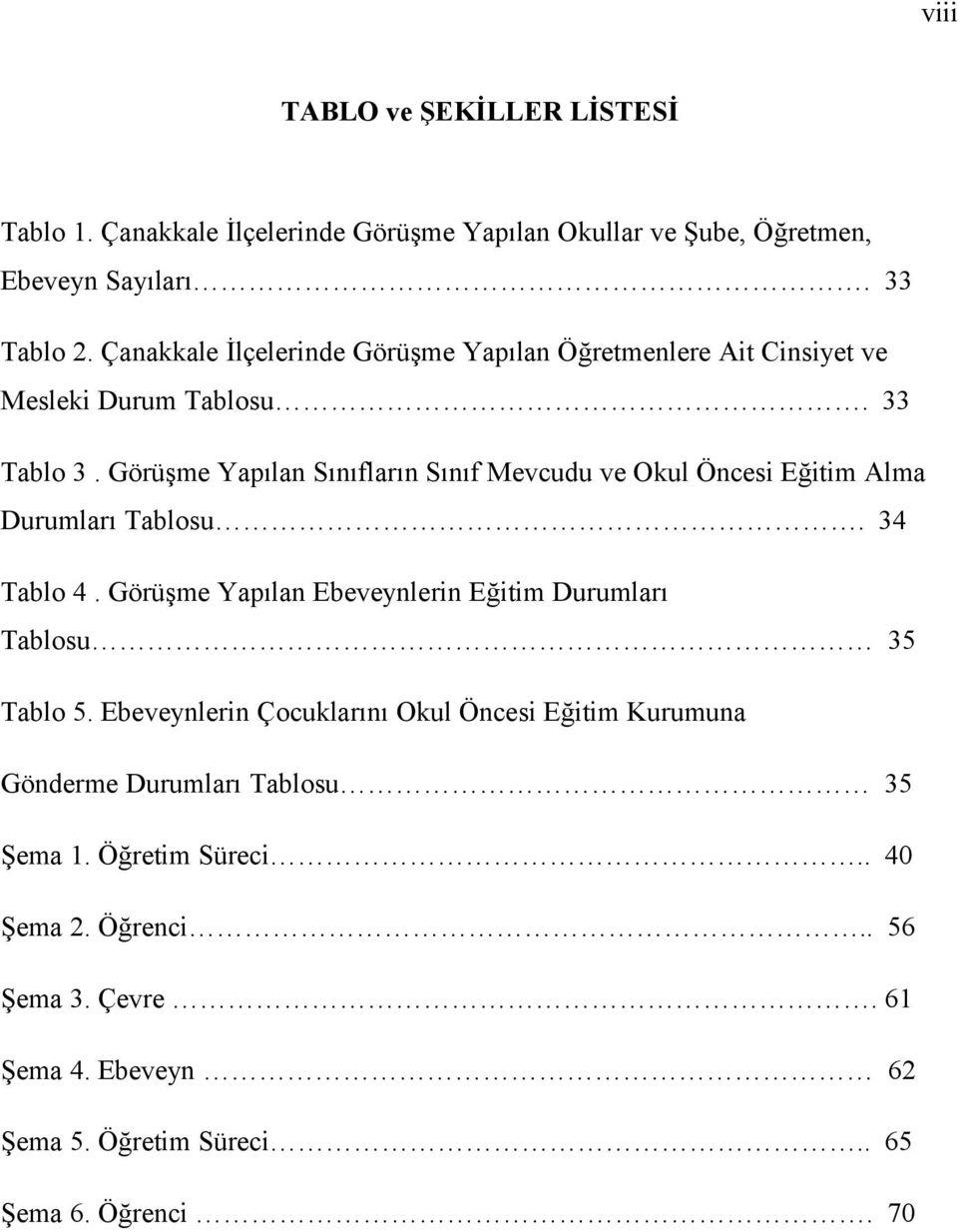 Görüşme Yapılan Sınıfların Sınıf Mevcudu ve Okul Öncesi Eğitim Alma Durumları Tablosu. 34 Tablo 4.