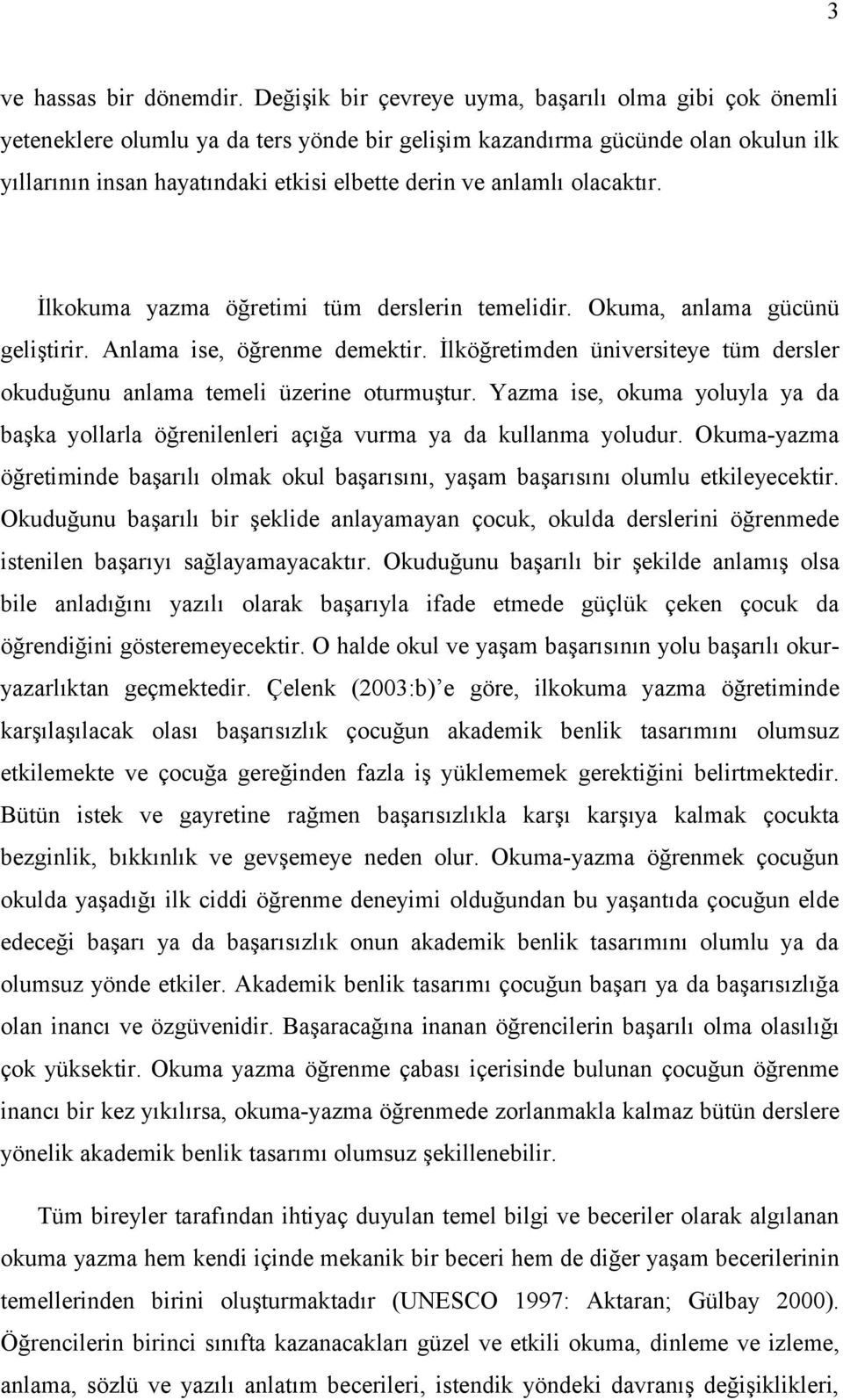 olacaktır. İlkokuma yazma öğretimi tüm derslerin temelidir. Okuma, anlama gücünü geliştirir. Anlama ise, öğrenme demektir.