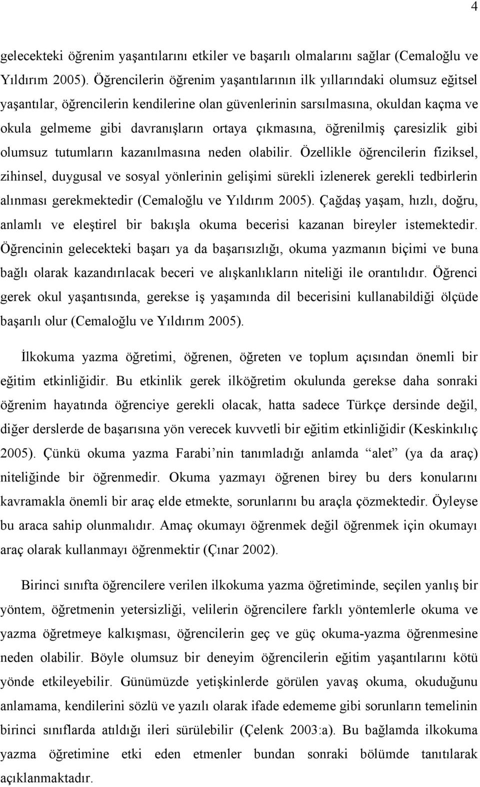 çıkmasına, öğrenilmiş çaresizlik gibi olumsuz tutumların kazanılmasına neden olabilir.