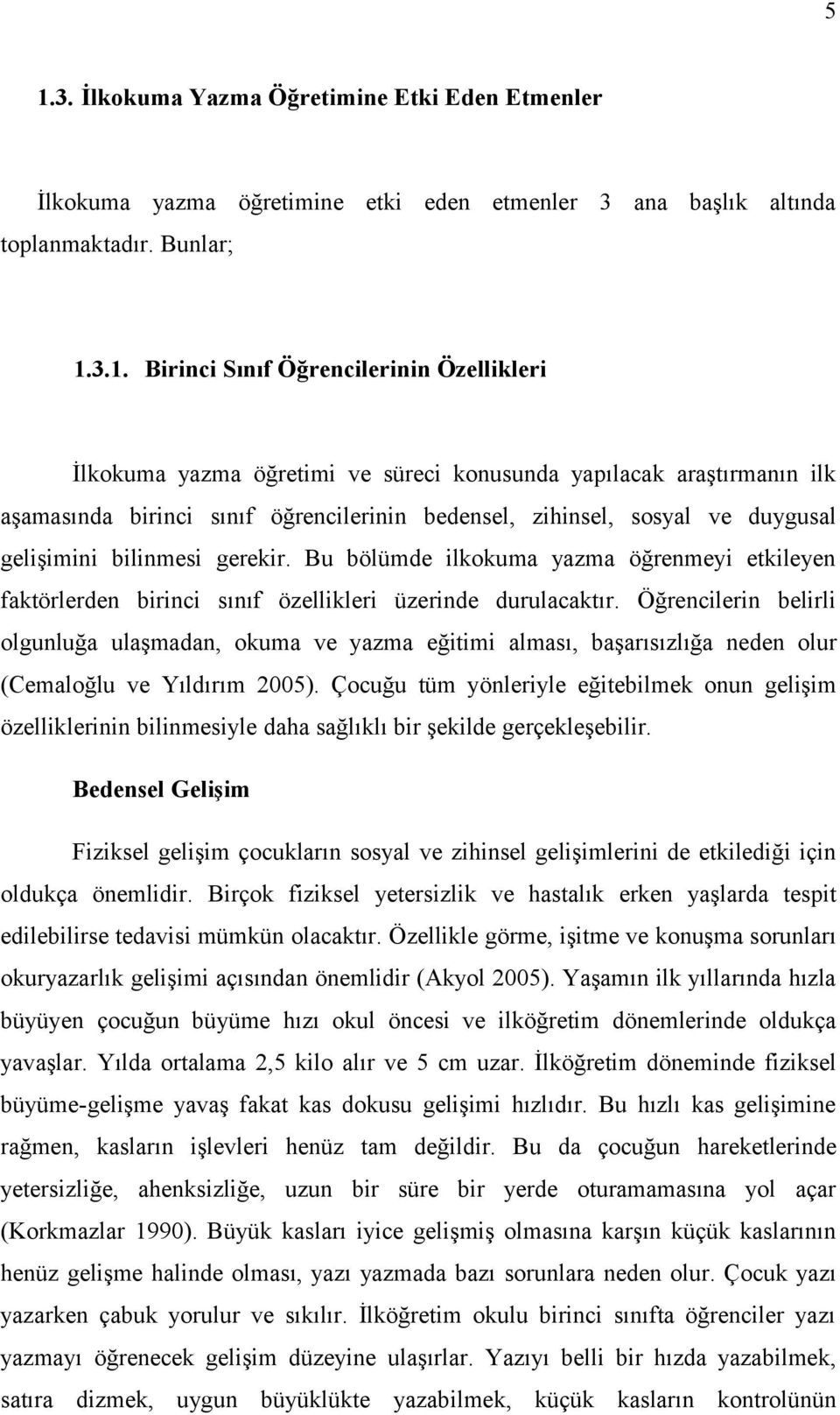 Bu bölümde ilkokuma yazma öğrenmeyi etkileyen faktörlerden birinci sınıf özellikleri üzerinde durulacaktır.