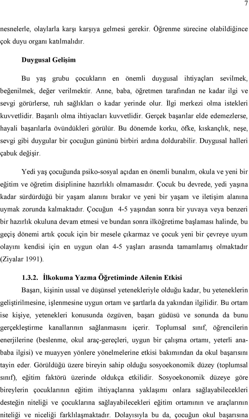 Anne, baba, öğretmen tarafından ne kadar ilgi ve sevgi görürlerse, ruh sağlıkları o kadar yerinde olur. İlgi merkezi olma istekleri kuvvetlidir. Başarılı olma ihtiyacları kuvvetlidir.