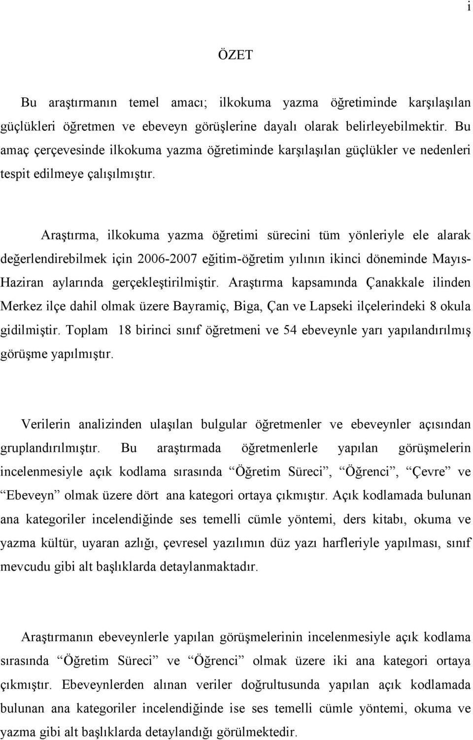 Araştırma, ilkokuma yazma öğretimi sürecini tüm yönleriyle ele alarak değerlendirebilmek için 2006-2007 eğitim-öğretim yılının ikinci döneminde Mayıs- Haziran aylarında gerçekleştirilmiştir.