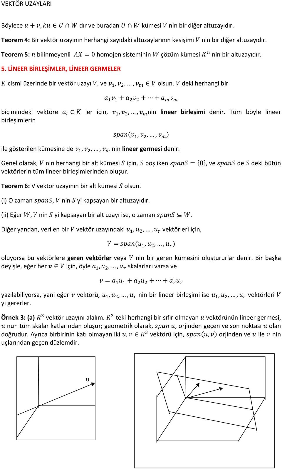deki herhangi bir biçimindeki vektöre ler için,,,, nin lineer birleşimi denir. Tüm böyle lineer birleşimlerin,,, ile gösterilen kümesine de,,, nin lineer germesi denir.