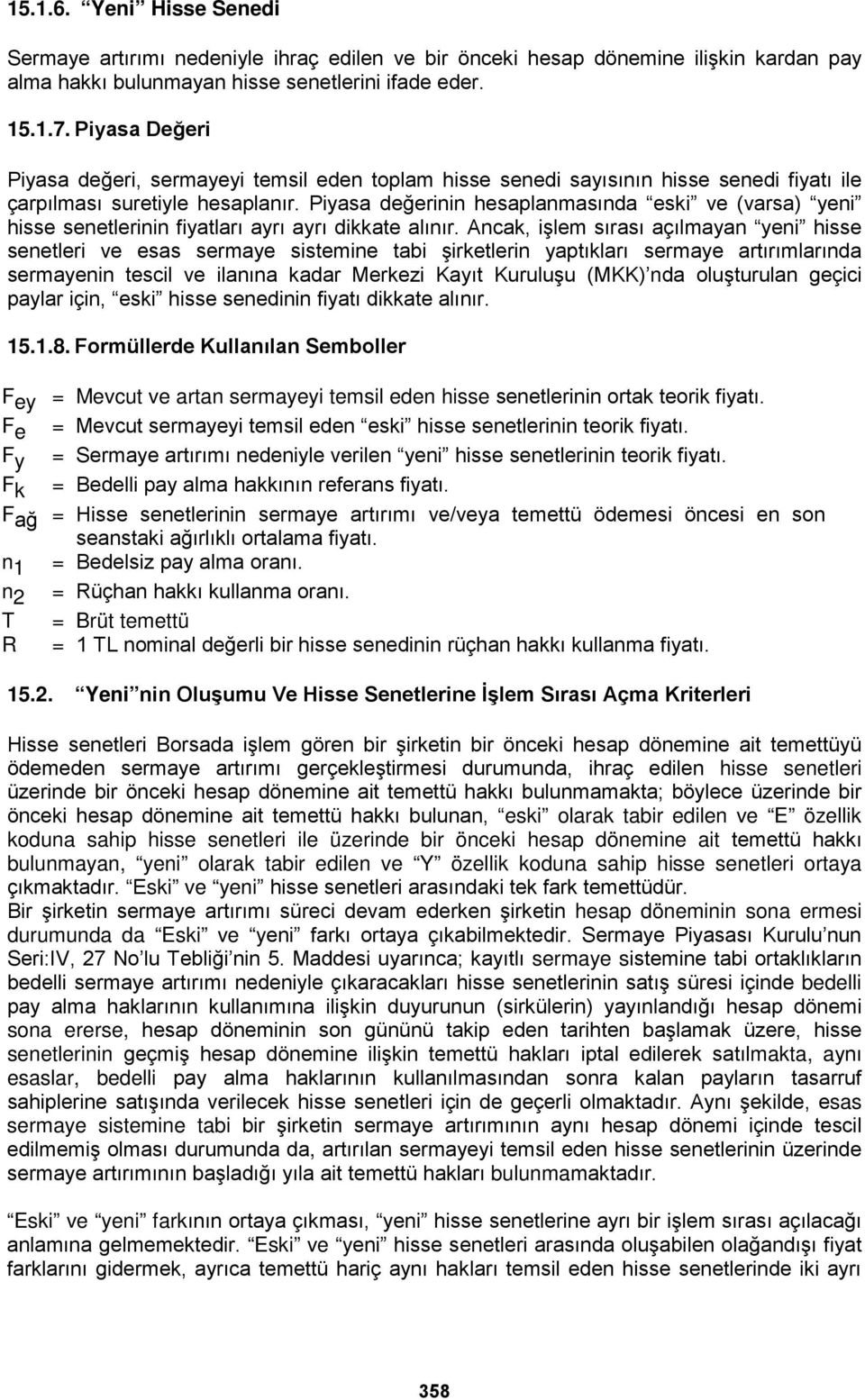 Piyasa değerinin hesaplanmasında eski ve (varsa) yeni hisse senetlerinin fiyatları ayrı ayrı dikkate alınır.