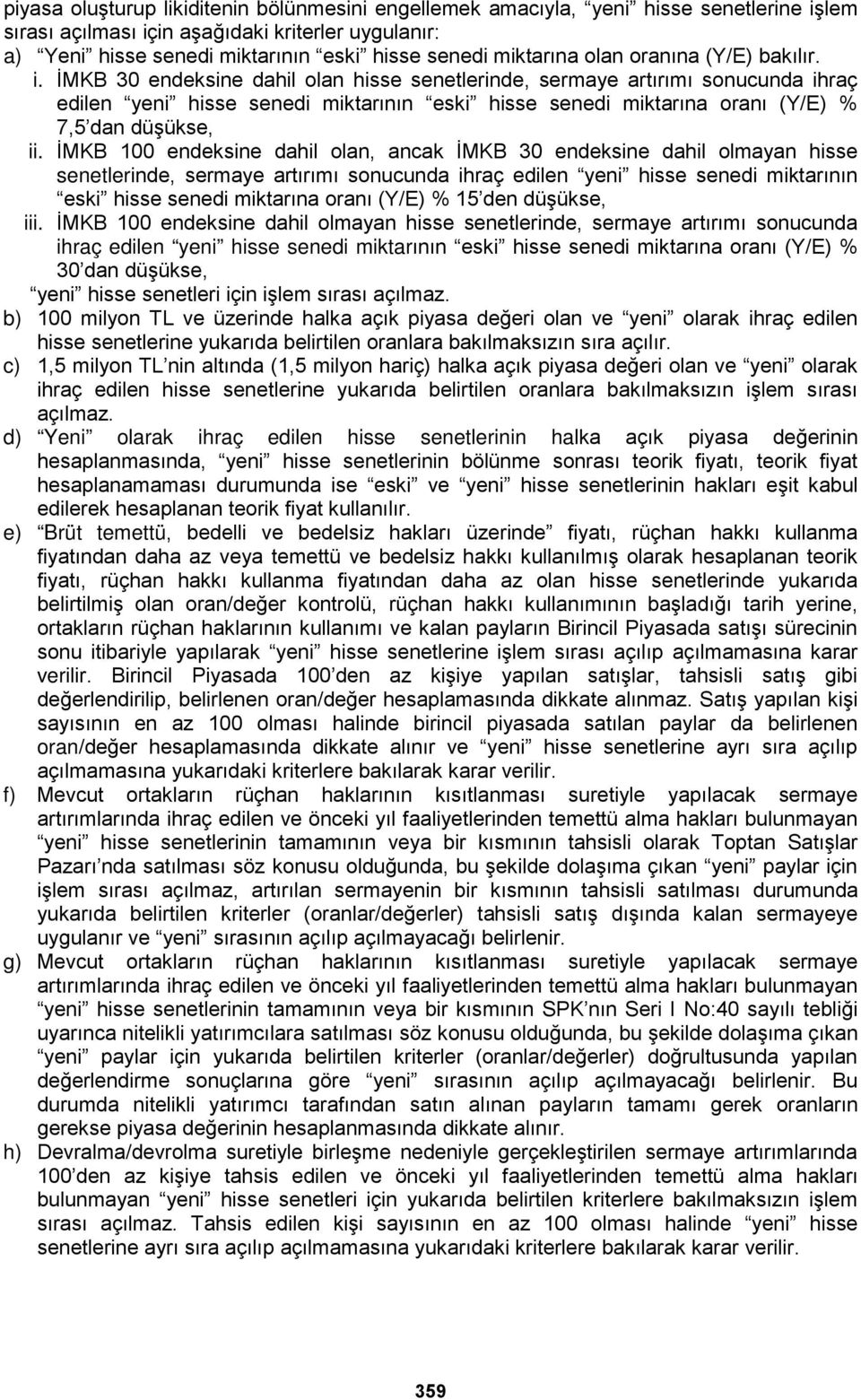 İMKB 30 endeksine dahil olan hisse senetlerinde, sermaye artırımı sonucunda ihraç edilen yeni hisse senedi miktarının eski hisse senedi miktarına oranı (Y/E) % 7,5 dan düşükse, ii.