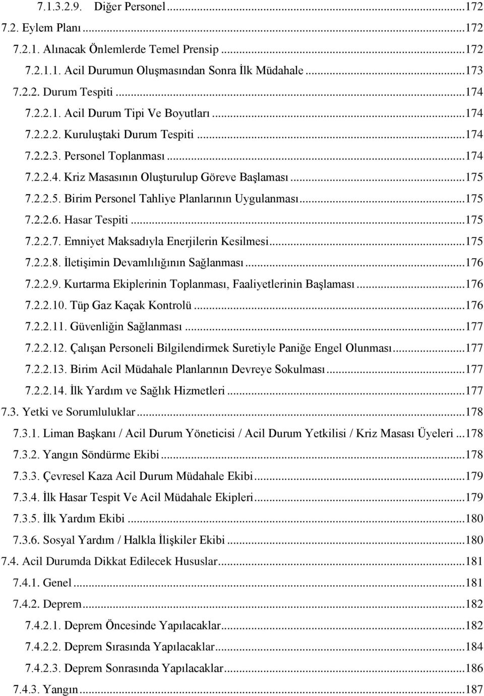 .. 175 7.2.2.6. Hasar Tespiti... 175 7.2.2.7. Emniyet Maksadıyla Enerjilerin Kesilmesi... 175 7.2.2.8. İletişimin Devamlılığının Sağlanması... 176 7.2.2.9.