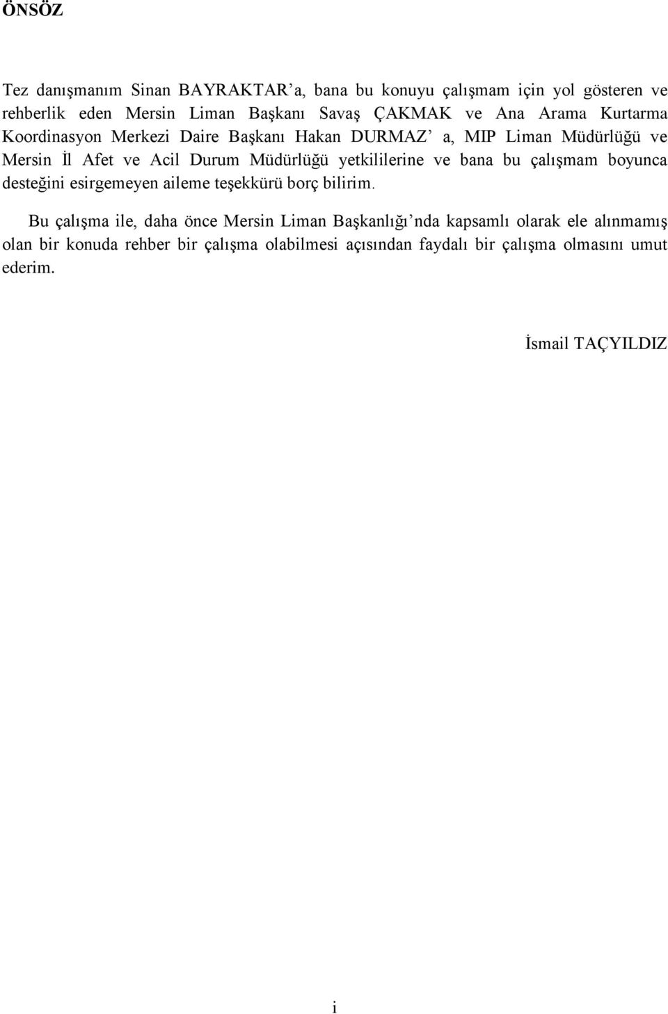yetkililerine ve bana bu çalışmam boyunca desteğini esirgemeyen aileme teşekkürü borç bilirim.