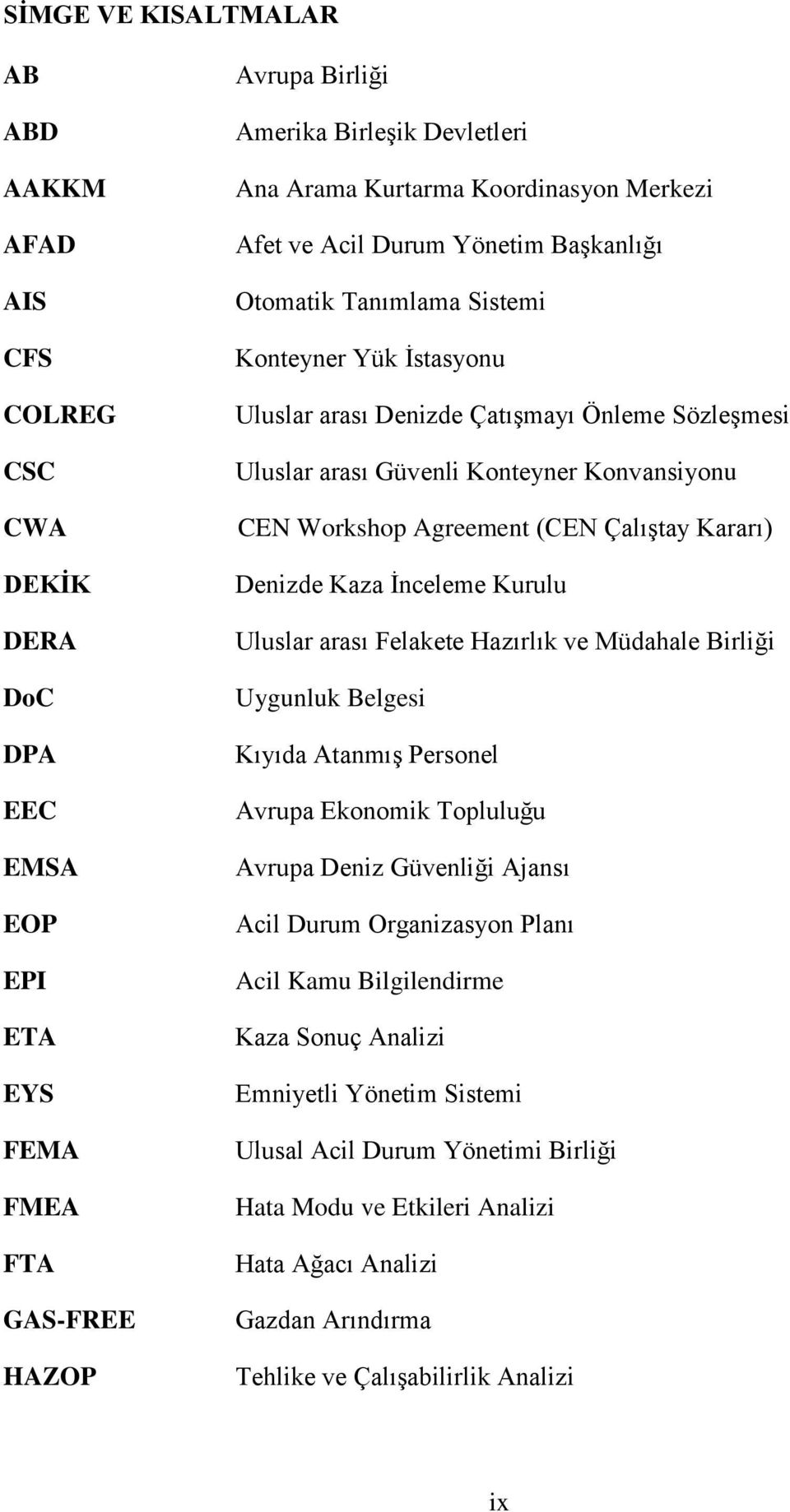 Konvansiyonu CEN Workshop Agreement (CEN Çalıştay Kararı) Denizde Kaza İnceleme Kurulu Uluslar arası Felakete Hazırlık ve Müdahale Birliği Uygunluk Belgesi Kıyıda Atanmış Personel Avrupa Ekonomik