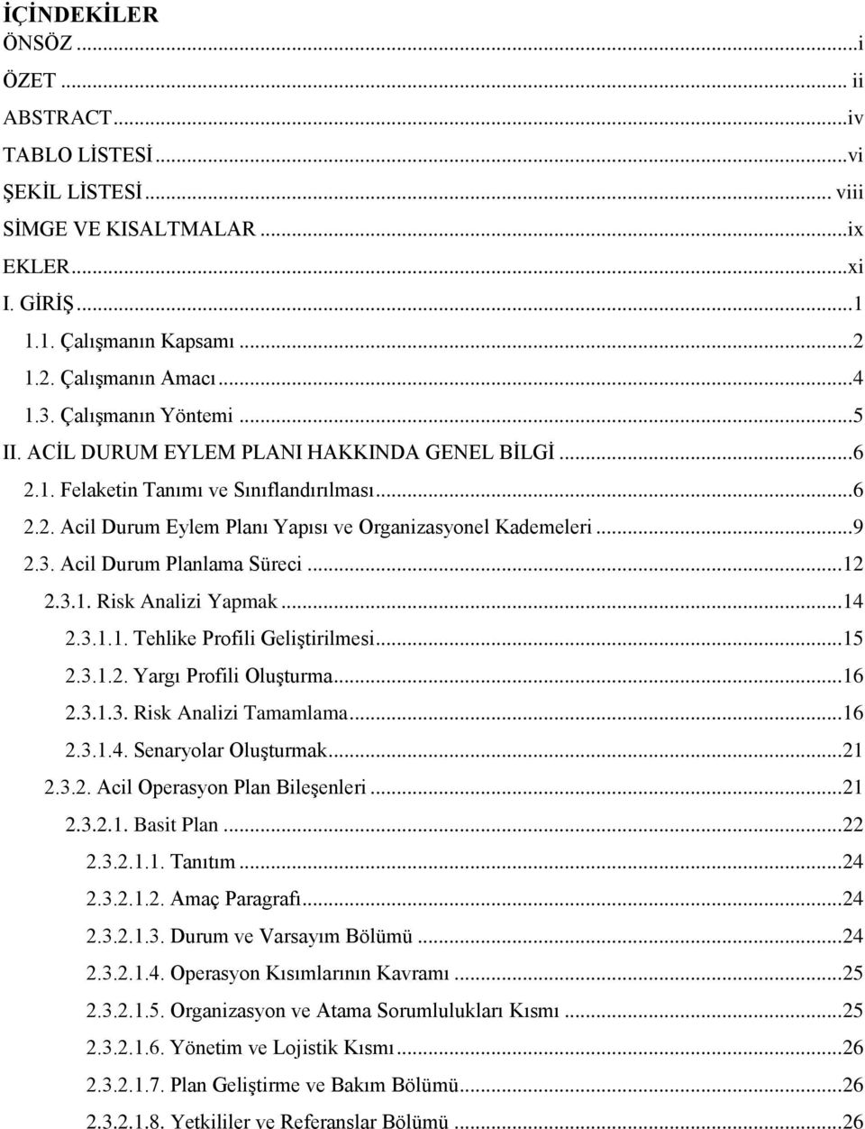 Acil Durum Planlama Süreci... 12 2.3.1. Risk Analizi Yapmak... 14 2.3.1.1. Tehlike Profili Geliştirilmesi... 15 2.3.1.2. Yargı Profili Oluşturma... 16 2.3.1.3. Risk Analizi Tamamlama... 16 2.3.1.4. Senaryolar Oluşturmak.