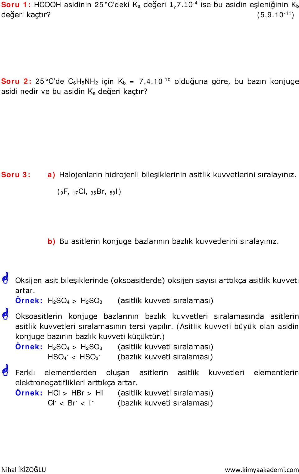 ( 9F, 17Cl, 35Br, 53I) b) Bu asitlerin konjuge bazlarının bazlık kuvvetlerini sıralayınız. Oksijen asit bileşiklerinde (oksoasitlerde) oksijen sayısı arttıkça asitlik kuvveti artar.