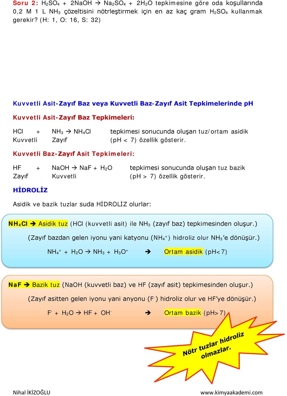 Zayıf (ph < 7) özellik gösterir. Kuvvetli BazZayıf Asit Tepkimeleri: HF + NaOH NaF + H 2O tepkimesi sonucunda oluşan tuz bazik Zayıf Kuvvetli (ph > 7) özellik gösterir.