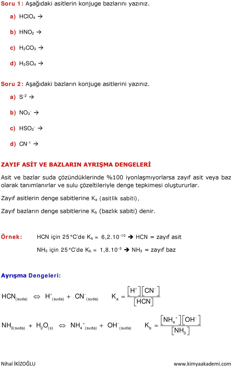 sulu çözeltileriyle denge tepkimesi oluştururlar. Zayıf asitlerin denge sabitlerine K a (asitlik sabiti), Zayıf bazların denge sabitlerine K b (bazlık sabiti) denir.