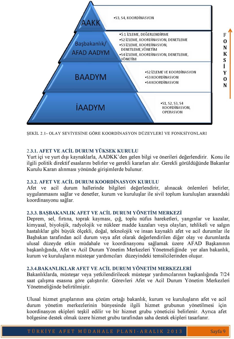 3.2. AFET VE ACİL DURUM KOORDİNASYON KURULU Afet ve acil durum hallerinde bilgileri değerlendirir, alınacak önlemleri belirler, uygulanmasını sağlar ve denetler, kurum ve kuruluşlar ile sivil toplum