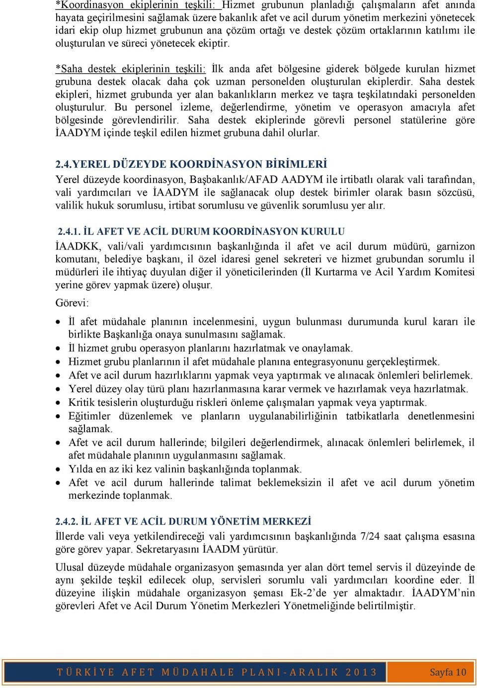 *Saha destek ekiplerinin teşkili: İlk anda afet bölgesine giderek bölgede kurulan hizmet grubuna destek olacak daha çok uzman personelden oluşturulan ekiplerdir.