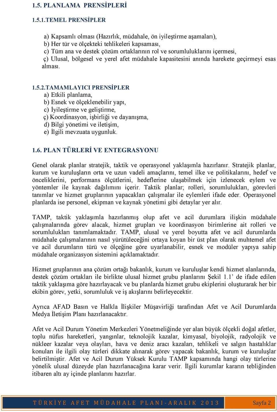 TAMAMLAYICI PRENSİPLER a) Etkili planlama, b) Esnek ve ölçeklenebilir yapı, c) İyileştirme ve geliştirme, ç) Koordinasyon, işbirliği ve dayanışma, d) Bilgi yönetimi ve iletişim, e) İlgili mevzuata