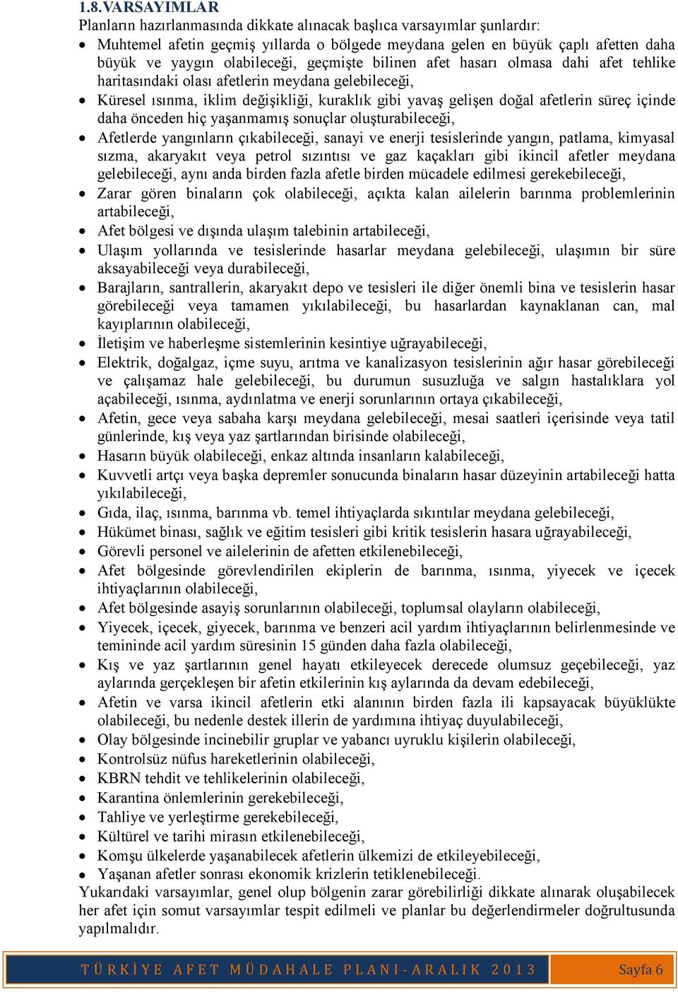 süreç içinde daha önceden hiç yaşanmamış sonuçlar oluşturabileceği, Afetlerde yangınların çıkabileceği, sanayi ve enerji tesislerinde yangın, patlama, kimyasal sızma, akaryakıt veya petrol sızıntısı