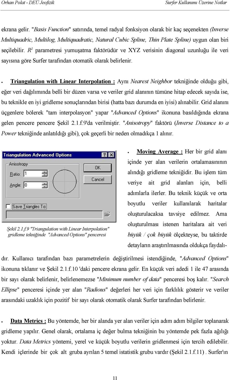 R 2 parametresi yumuşatma faktörüdür ve XYZ verisinin diagonal uzunluğu ile veri sayısına göre Surfer tarafından otomatik olarak belirlenir.