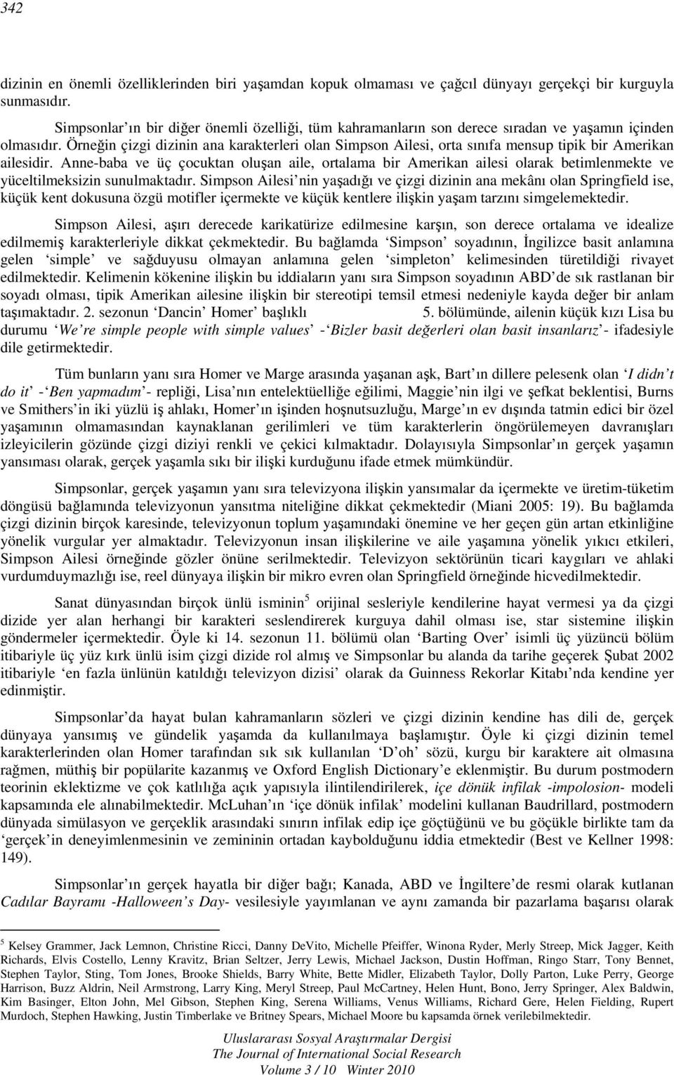 Örneğin çizgi dizinin ana karakterleri olan Simpson Ailesi, orta sınıfa mensup tipik bir Amerikan ailesidir.