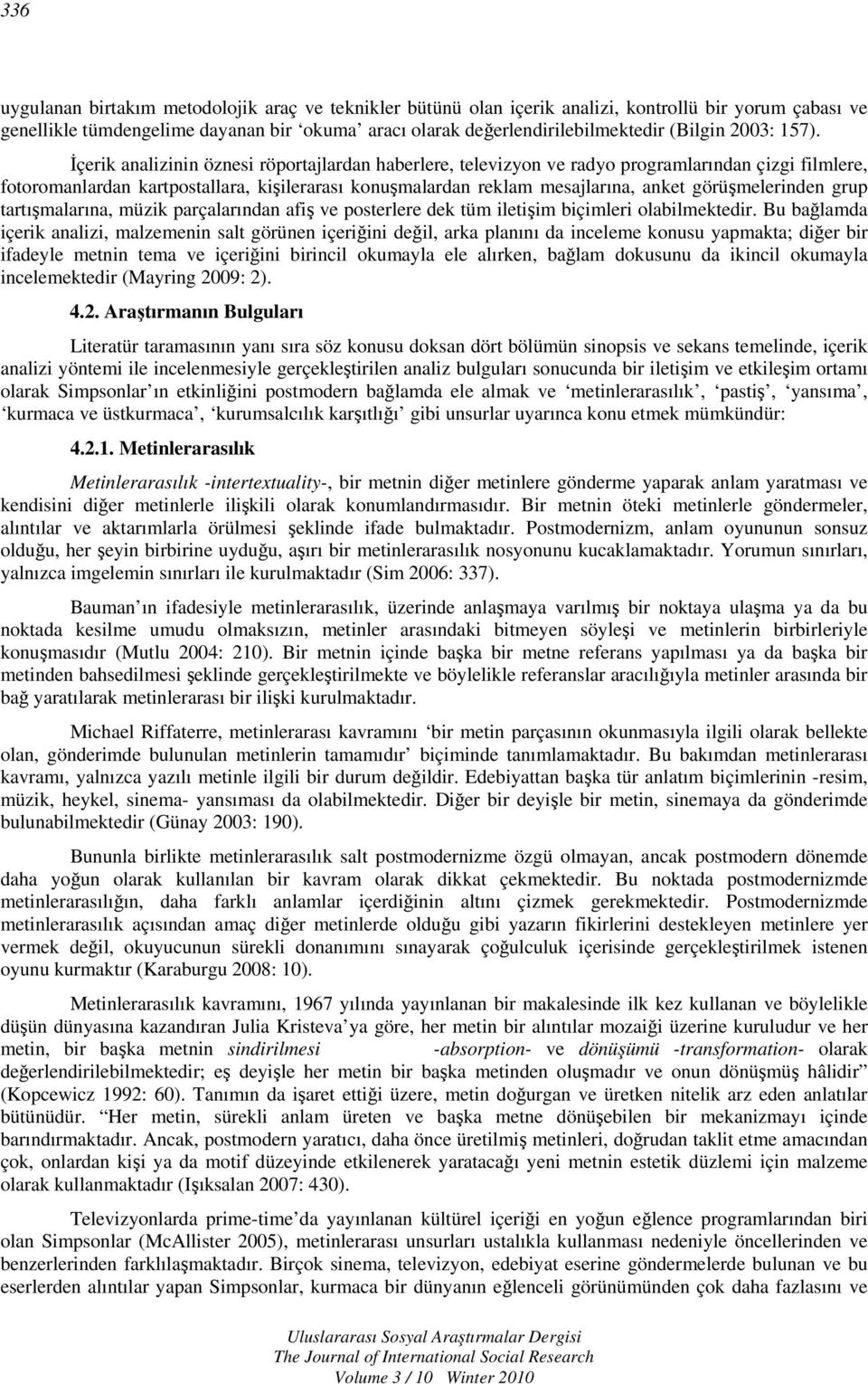 İçerik analizinin öznesi röportajlardan haberlere, televizyon ve radyo programlarından çizgi filmlere, fotoromanlardan kartpostallara, kişilerarası konuşmalardan reklam mesajlarına, anket