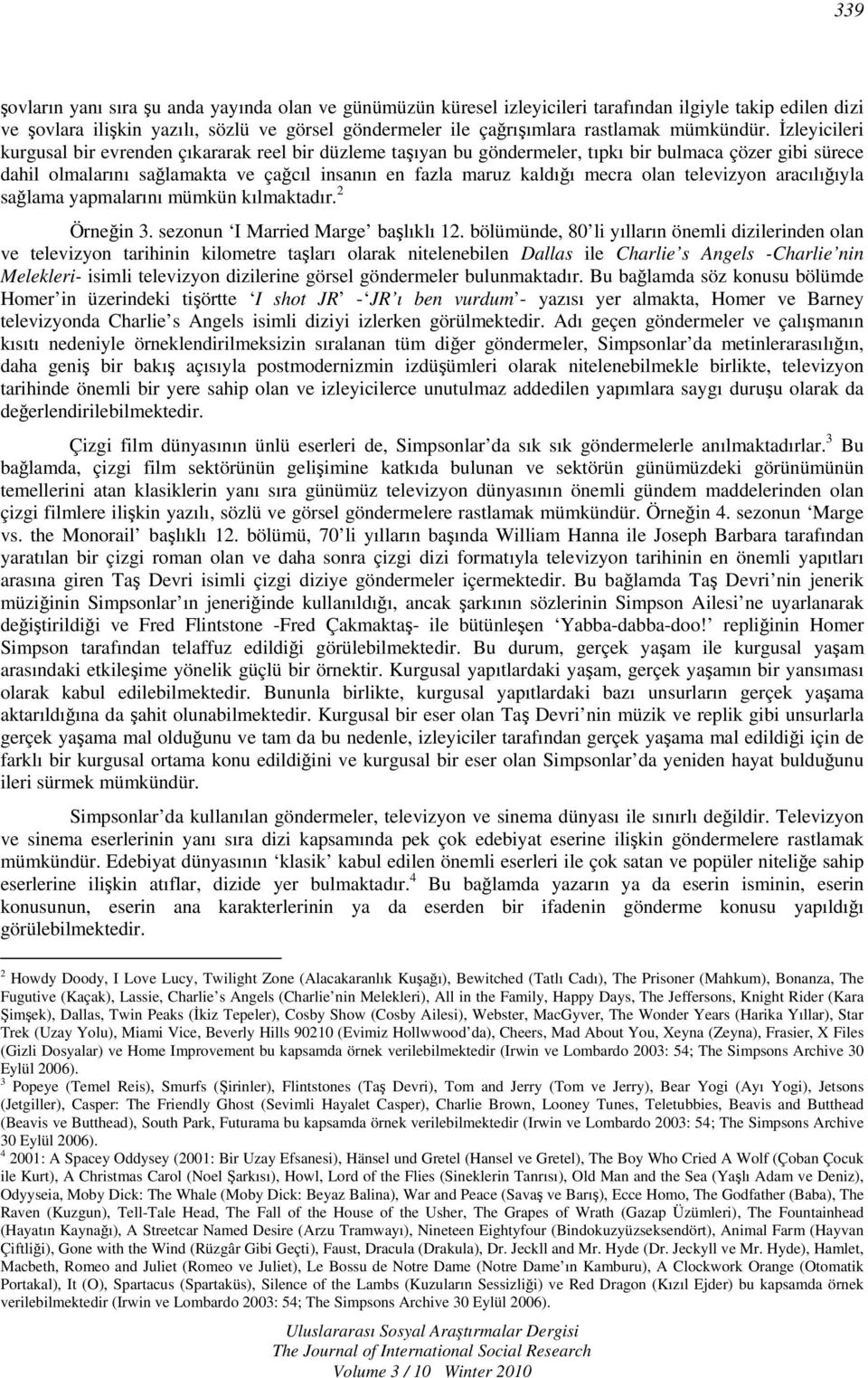 İzleyicileri kurgusal bir evrenden çıkararak reel bir düzleme taşıyan bu göndermeler, tıpkı bir bulmaca çözer gibi sürece dahil olmalarını sağlamakta ve çağcıl insanın en fazla maruz kaldığı mecra