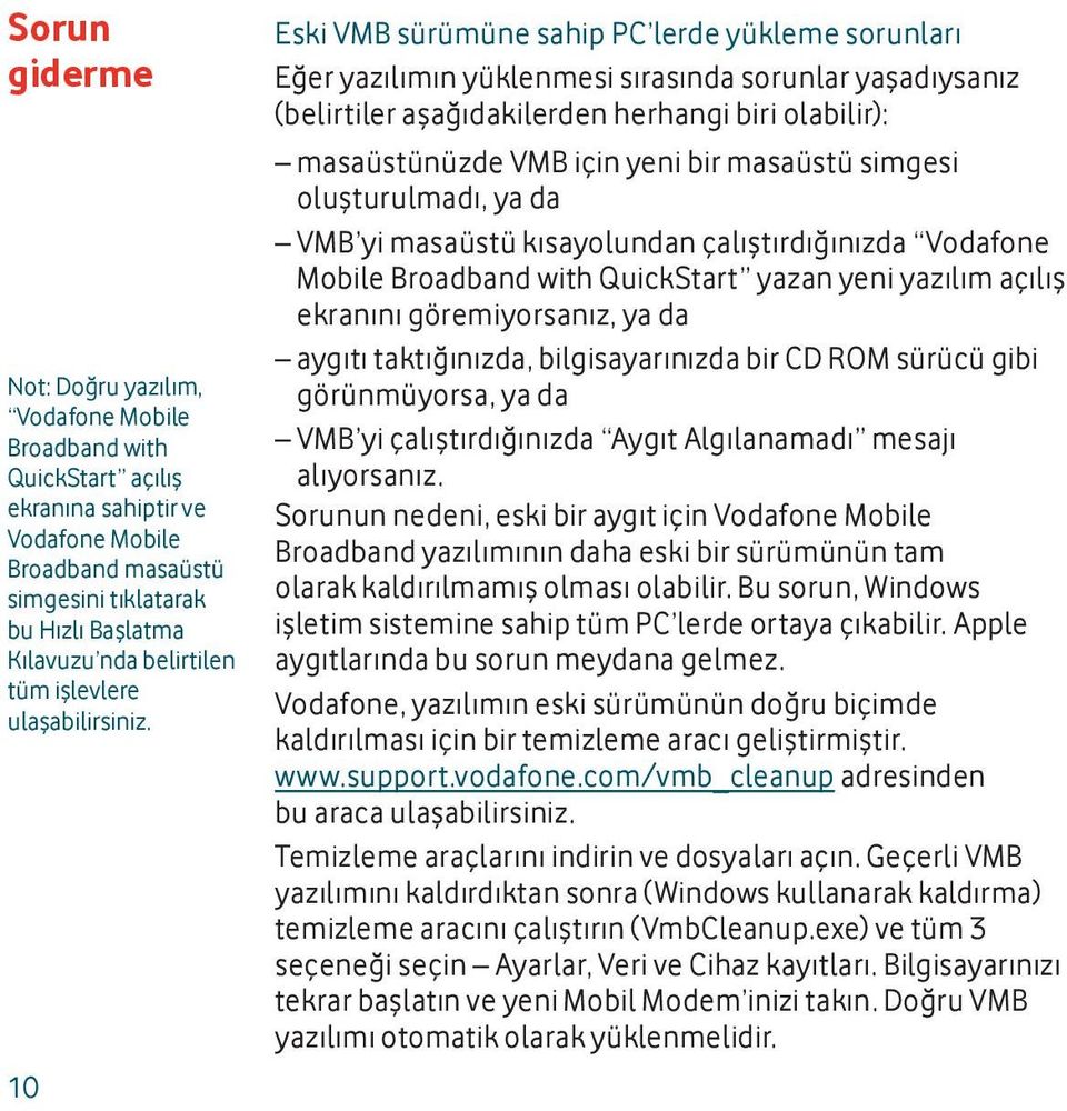 10 Eski VMB sürümüne sahip PC lerde yükleme sorunları Eğer yazılımın yüklenmesi sırasında sorunlar yaşadıysanız (belirtiler aşağıdakilerden herhangi biri olabilir): masaüstünüzde VMB için yeni bir