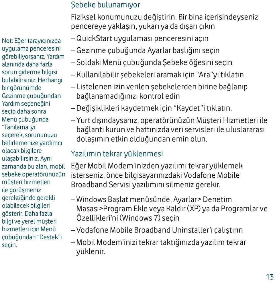 Aynı zamanda bu alan, mobil şebeke operatörünüzün müşteri hizmetleri ile görüşmeniz gerektiğinde gerekli olabilecek bilgileri gösterir.