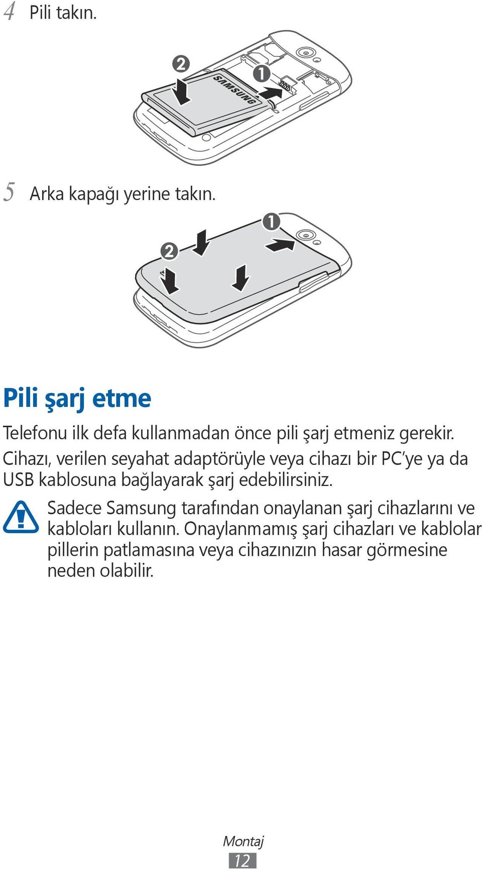 Cihazı, verilen seyahat adaptörüyle veya cihazı bir PC ye ya da USB kablosuna bağlayarak şarj